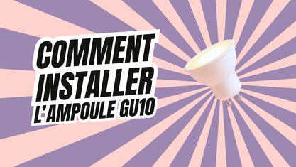 Comment installer l'ampoule GU10 ?