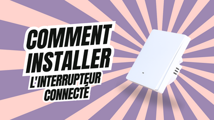 Comment installer l'interrupteur connecté ?